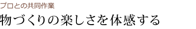 物づづくりの楽しさを体感する