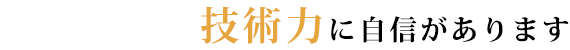 技術力に自信があります