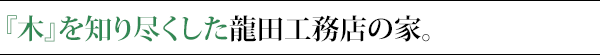 木を知り尽くした龍田工務店の家